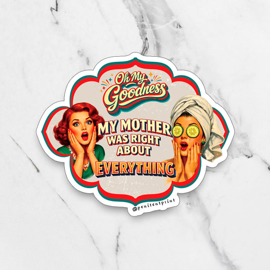 A fridge magnet featuring an illustration of a surprised woman and text reading "Oh My Goodness My Mother was Right about Everything"